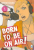 Born To Be On Air!, 001